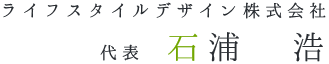 ライフスタイルデザイン株式会社代表石浦浩